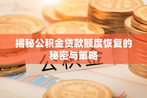 湖口揭秘公积金贷款额度恢复的秘密与策略