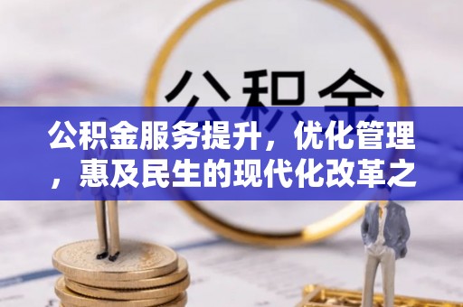 湖口公积金服务提升，优化管理，惠及民生的现代化改革之路