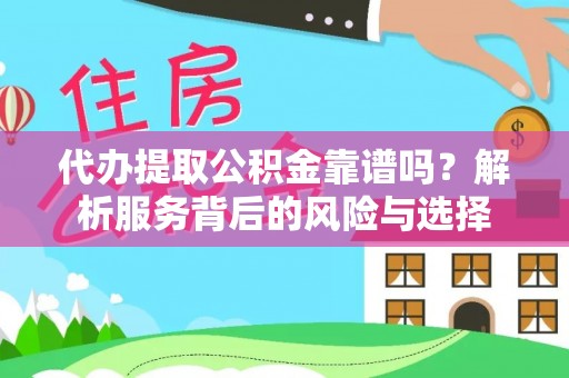 湖口代办提取公积金靠谱吗？解析服务背后的风险与选择