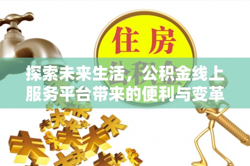 湖口探索未来生活，公积金线上服务平台带来的便利与变革