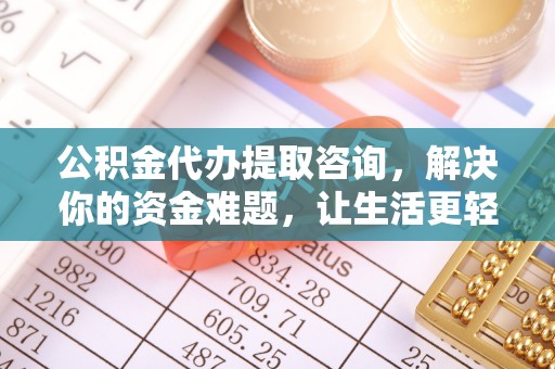湖口公积金代办提取咨询，解决你的资金难题，让生活更轻松