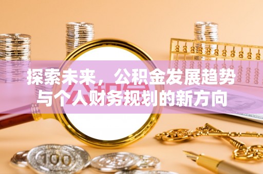 湖口探索未来，公积金发展趋势与个人财务规划的新方向
