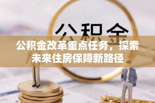 湖口公积金改革重点任务，探索未来住房保障新路径