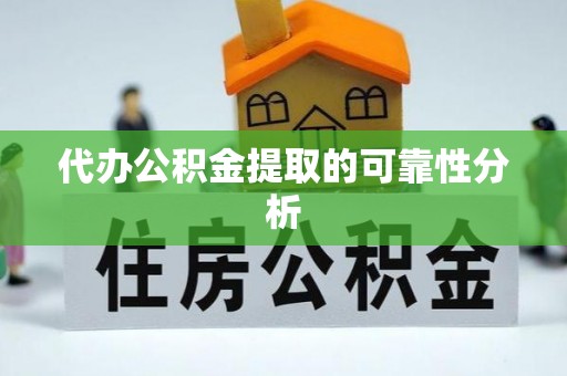 湖口代办公积金提取的可靠性分析