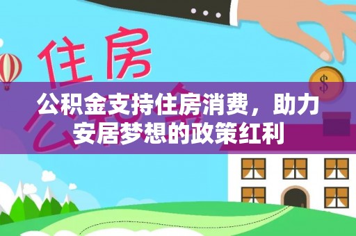 湖口公积金支持住房消费，助力安居梦想的政策红利