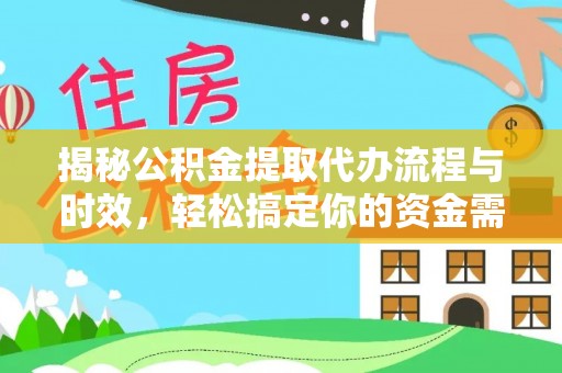 湖口揭秘公积金提取代办流程与时效，轻松搞定你的资金需求