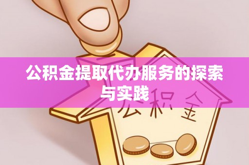 湖口公积金提取代办服务的探索与实践
