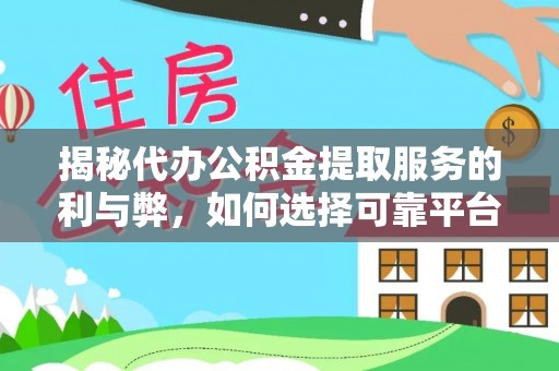 湖口揭秘代办公积金提取服务的利与弊，如何选择可靠平台？