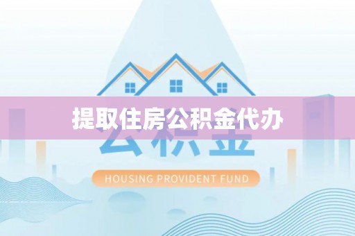 湖口提取住房公积金代办