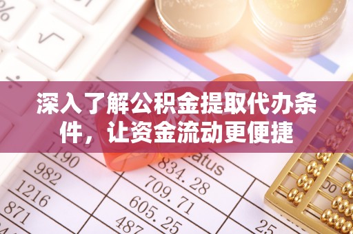 湖口深入了解公积金提取代办条件，让资金流动更便捷