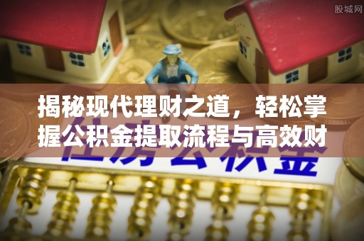 湖口揭秘现代理财之道，轻松掌握公积金提取流程与高效财务规划