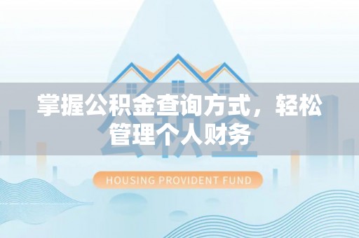 湖口掌握公积金查询方式，轻松管理个人财务