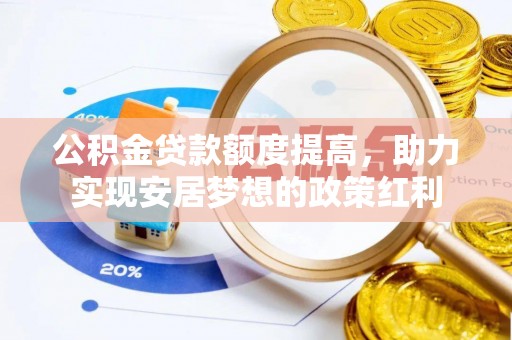 湖口公积金贷款额度提高，助力实现安居梦想的政策红利