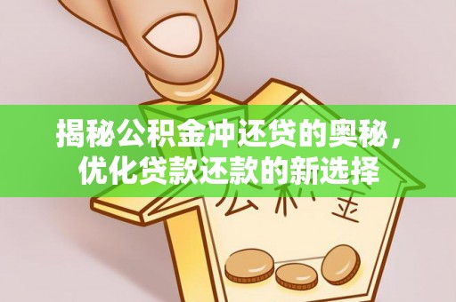 湖口揭秘公积金冲还贷的奥秘，优化贷款还款的新选择