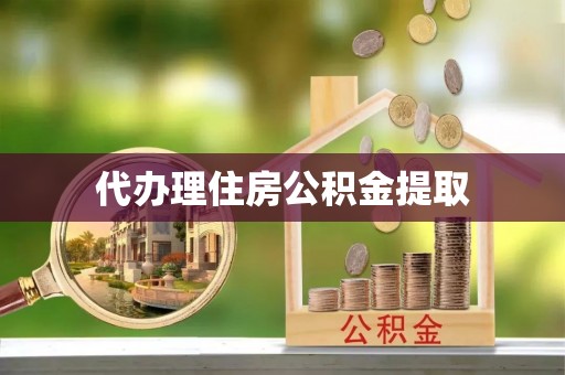 湖口代办理住房公积金提取