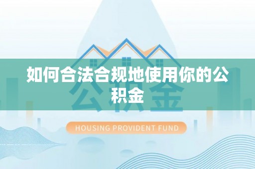 湖口如何合法合规地使用你的公积金